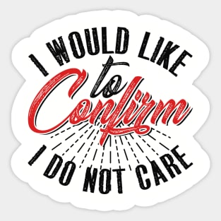 I Would Like To Confirm I Do Not Care Sticker
